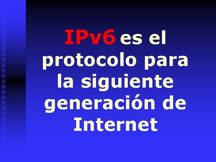 IPv 6 es el protocolo para la siguiente generación de Internet 