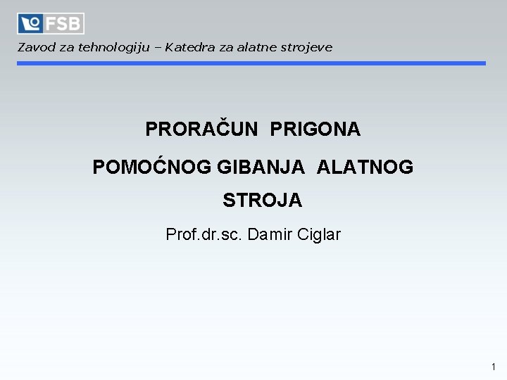 Zavod za tehnologiju – Katedra za alatne strojeve PRORAČUN PRIGONA POMOĆNOG GIBANJA ALATNOG STROJA