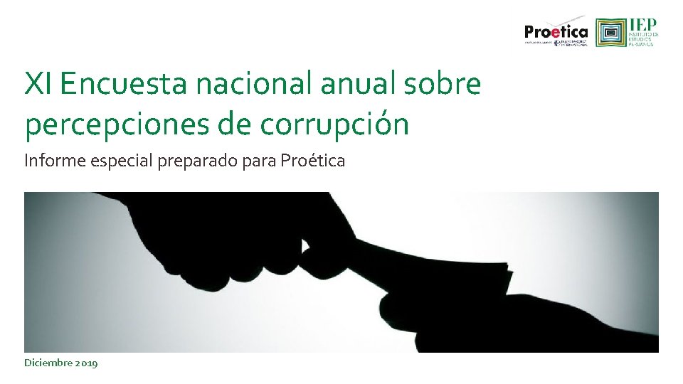 XI Encuesta nacional anual sobre percepciones de corrupción Informe especial preparado para Proética Diciembre