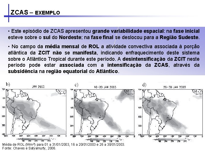 ZCAS – EXEMPLO • Este episódio de ZCAS apresentou grande variabilidade espacial: na fase