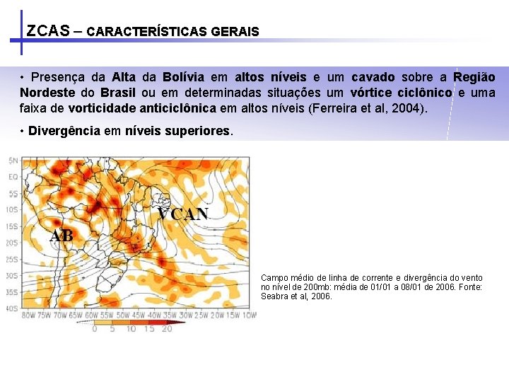 ZCAS – CARACTERÍSTICAS GERAIS • Presença da Alta da Bolívia em altos níveis e