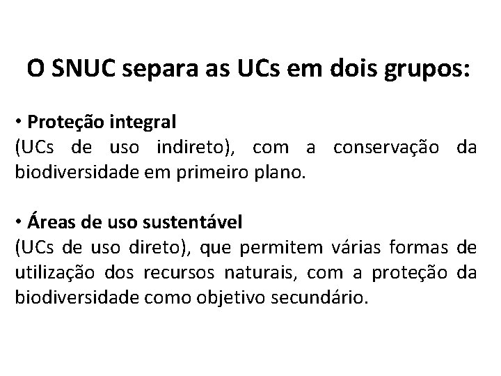 O SNUC separa as UCs em dois grupos: • Proteção integral (UCs de uso