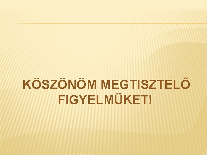 KÖSZÖNÖM MEGTISZTELŐ FIGYELMÜKET! 