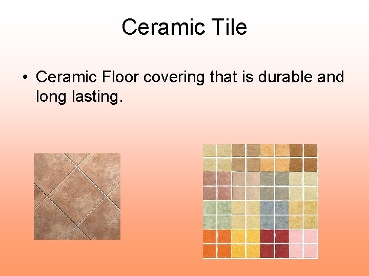 Ceramic Tile • Ceramic Floor covering that is durable and long lasting. 