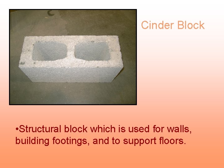 Cinder Block • Structural block which is used for walls, building footings, and to