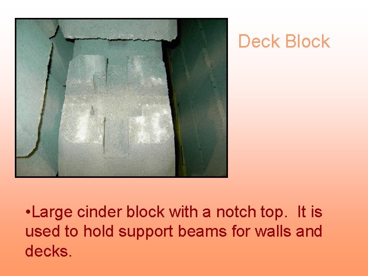 Deck Block • Large cinder block with a notch top. It is used to