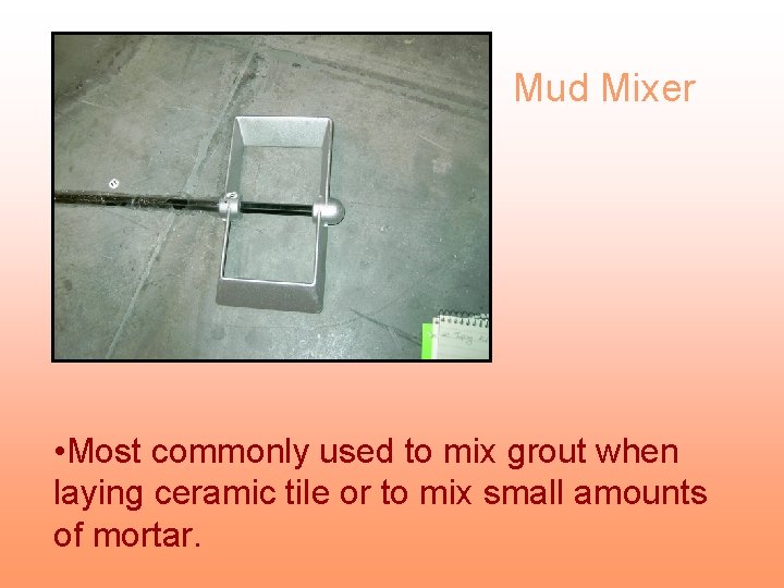 Mud Mixer • Most commonly used to mix grout when laying ceramic tile or