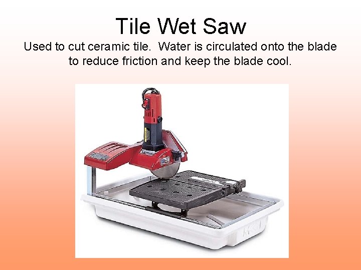 Tile Wet Saw Used to cut ceramic tile. Water is circulated onto the blade