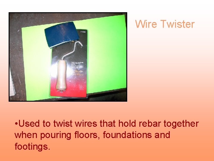 Wire Twister • Used to twist wires that hold rebar together when pouring floors,