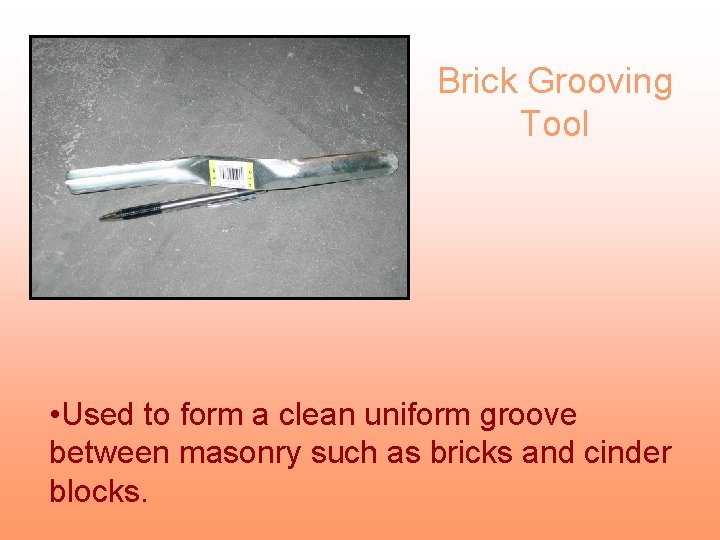 Brick Grooving Tool • Used to form a clean uniform groove between masonry such