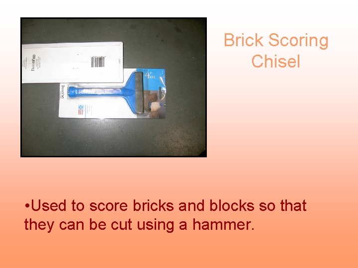 Brick Scoring Chisel • Used to score bricks and blocks so that they can