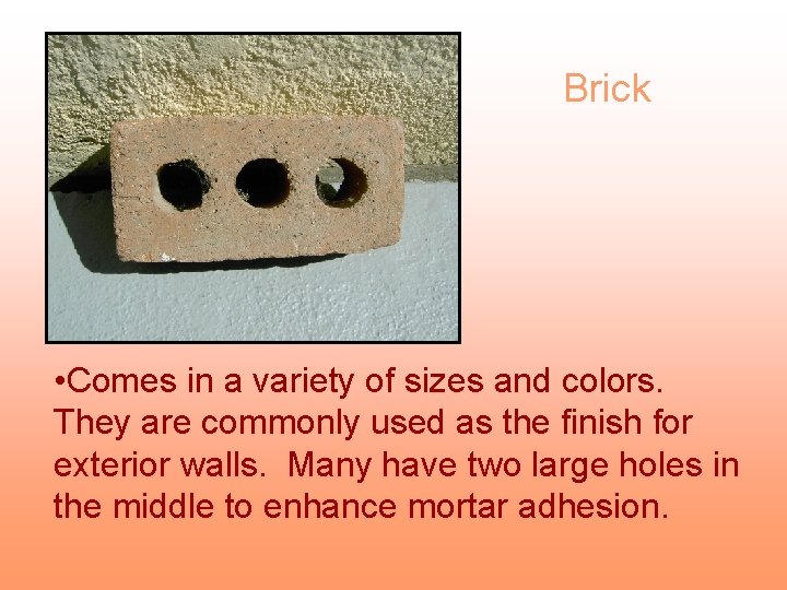 Brick • Comes in a variety of sizes and colors. They are commonly used