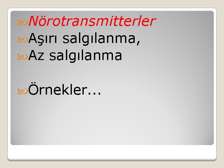  Nörotransmitterler Aşırı salgılanma, Az salgılanma Örnekler. . . 