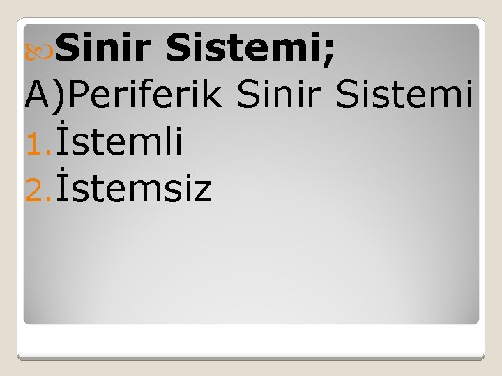  Sinir Sistemi; A)Periferik Sinir Sistemi 1. İstemli 2. İstemsiz 