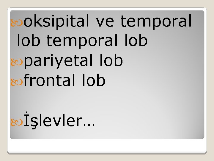  oksipital ve temporal lob pariyetal lob frontal lob İşlevler… 