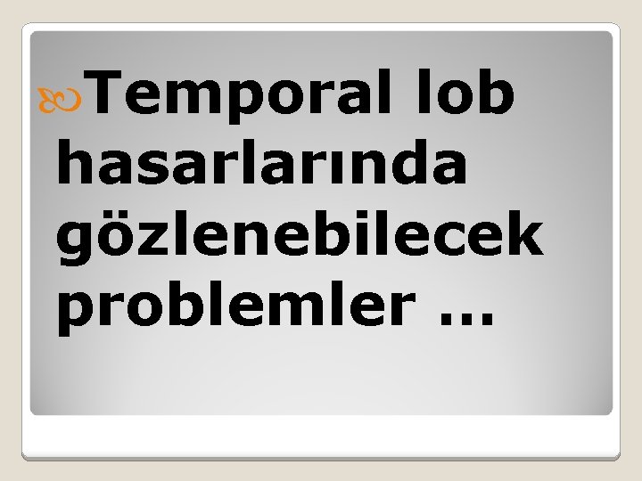  Temporal lob hasarlarında gözlenebilecek problemler … 