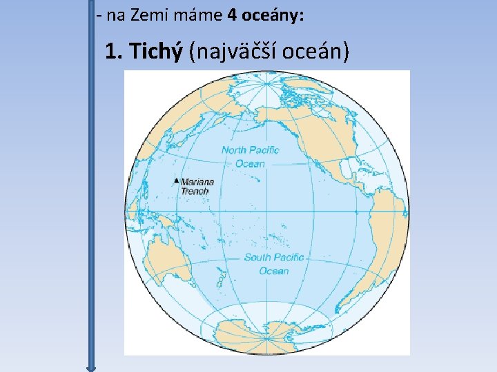 - na Zemi máme 4 oceány: 1. Tichý (najväčší oceán) 