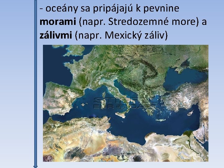 - oceány sa pripájajú k pevnine morami (napr. Stredozemné more) a zálivmi (napr. Mexický