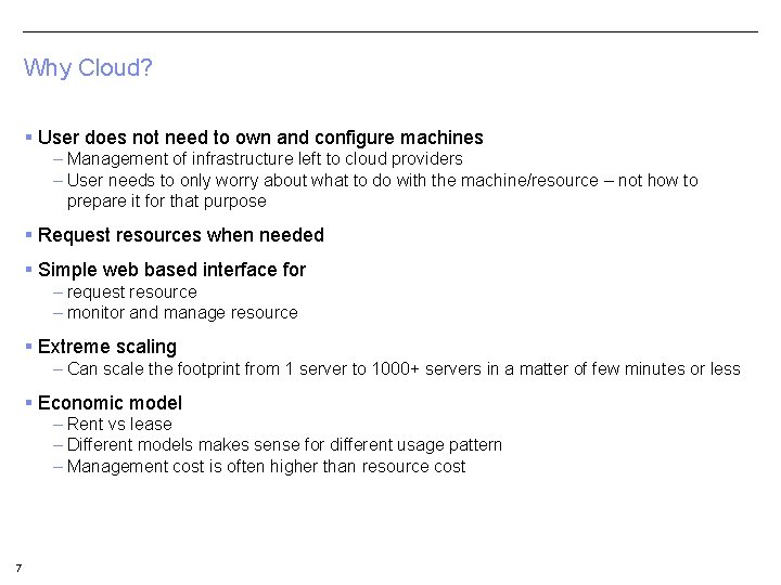 Why Cloud? § User does not need to own and configure machines – Management