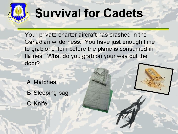 Survival for Cadets Your private charter aircraft has crashed in the Canadian wilderness. You