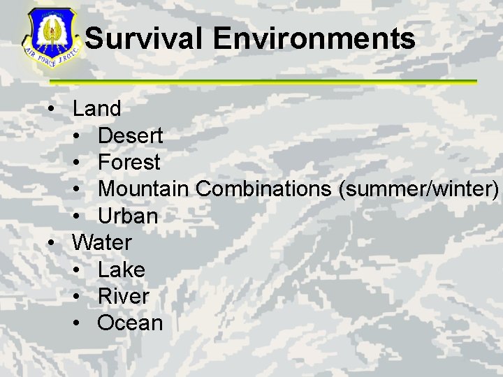 Survival Environments • Land • Desert • Forest • Mountain Combinations (summer/winter) • Urban