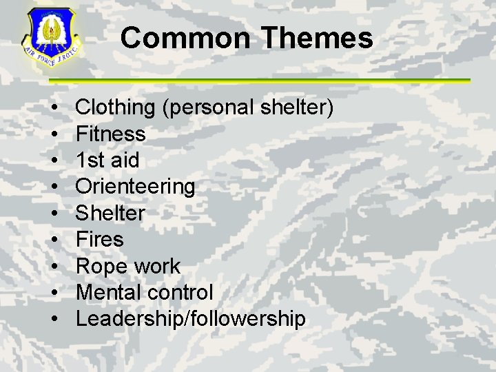 Common Themes • • • Clothing (personal shelter) Fitness 1 st aid Orienteering Shelter