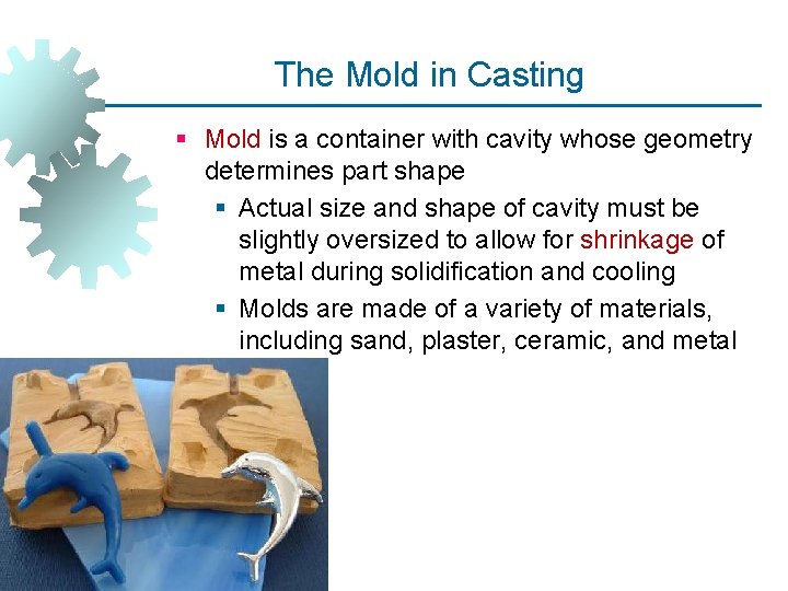 The Mold in Casting § Mold is a container with cavity whose geometry determines The Mold in Casting § Mold is a container with cavity whose geometry determines