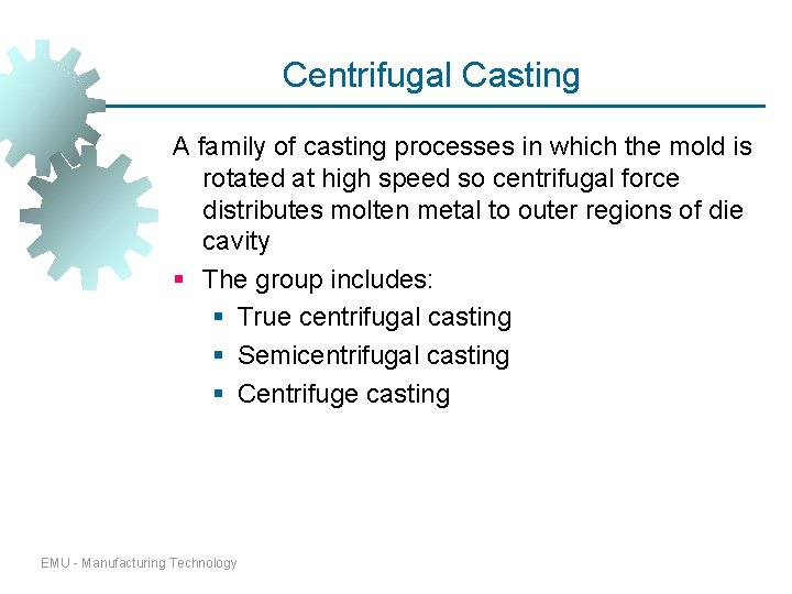 Centrifugal Casting A family of casting processes in which the mold is rotated at Centrifugal Casting A family of casting processes in which the mold is rotated at