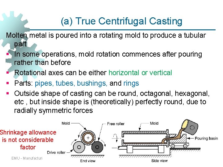 (a) True Centrifugal Casting Molten metal is poured into a rotating mold to produce (a) True Centrifugal Casting Molten metal is poured into a rotating mold to produce