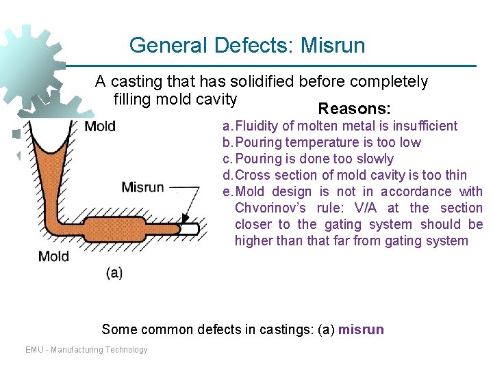 General Defects: Misrun A casting that has solidified before completely filling mold cavity Reasons: General Defects: Misrun A casting that has solidified before completely filling mold cavity Reasons: