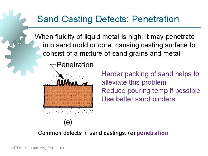 Sand Casting Defects: Penetration When fluidity of liquid metal is high, it may penetrate Sand Casting Defects: Penetration When fluidity of liquid metal is high, it may penetrate