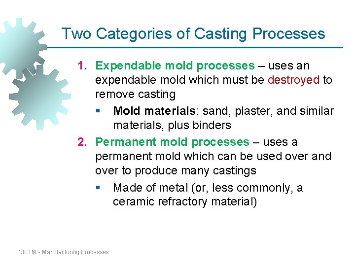 Two Categories of Casting Processes 1. Expendable mold processes – uses an expendable mold Two Categories of Casting Processes 1. Expendable mold processes – uses an expendable mold