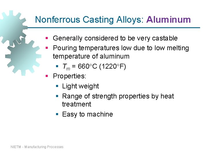 Nonferrous Casting Alloys: Aluminum § Generally considered to be very castable § Pouring temperatures Nonferrous Casting Alloys: Aluminum § Generally considered to be very castable § Pouring temperatures