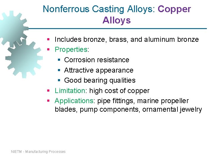 Nonferrous Casting Alloys: Copper Alloys § Includes bronze, brass, and aluminum bronze § Properties: Nonferrous Casting Alloys: Copper Alloys § Includes bronze, brass, and aluminum bronze § Properties:
