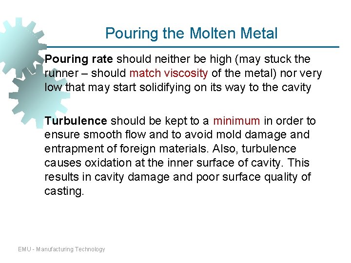 Pouring the Molten Metal Pouring rate should neither be high (may stuck the runner Pouring the Molten Metal Pouring rate should neither be high (may stuck the runner