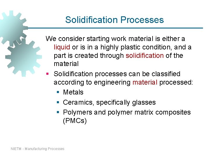 Solidification Processes We consider starting work material is either a liquid or is in Solidification Processes We consider starting work material is either a liquid or is in
