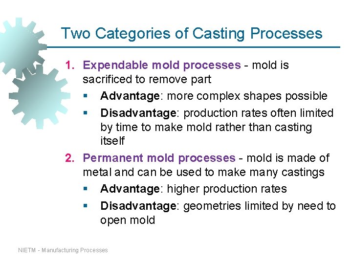 Two Categories of Casting Processes 1. Expendable mold processes - mold is sacrificed to Two Categories of Casting Processes 1. Expendable mold processes - mold is sacrificed to