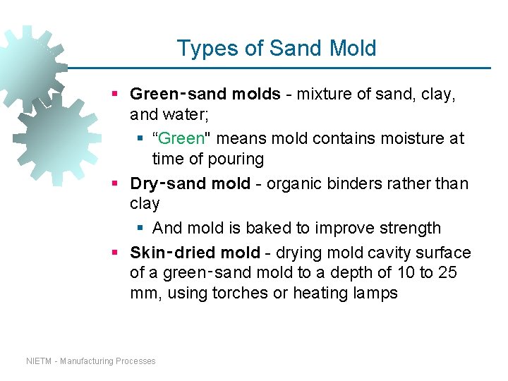 Types of Sand Mold § Green‑sand molds - mixture of sand, clay, and water; Types of Sand Mold § Green‑sand molds - mixture of sand, clay, and water;