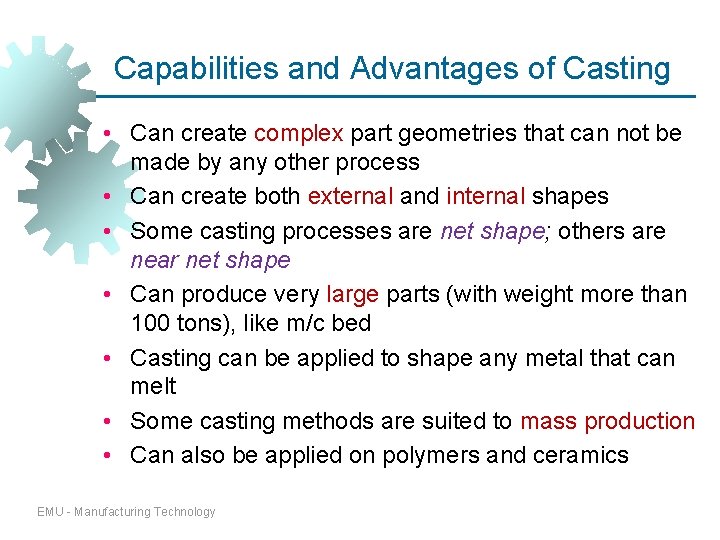 Capabilities and Advantages of Casting • Can create complex part geometries that can not Capabilities and Advantages of Casting • Can create complex part geometries that can not