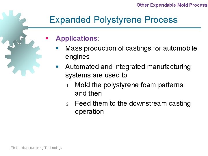 Other Expendable Mold Processe Expanded Polystyrene Process § Applications: § Mass production of castings Other Expendable Mold Processe Expanded Polystyrene Process § Applications: § Mass production of castings