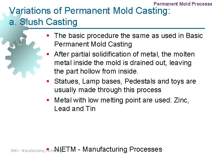 Permanent Mold Processe Variations of Permanent Mold Casting: a. Slush Casting § The basic Permanent Mold Processe Variations of Permanent Mold Casting: a. Slush Casting § The basic
