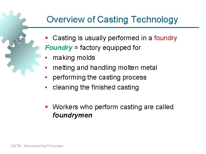 Overview of Casting Technology § Casting is usually performed in a foundry Foundry = Overview of Casting Technology § Casting is usually performed in a foundry Foundry =