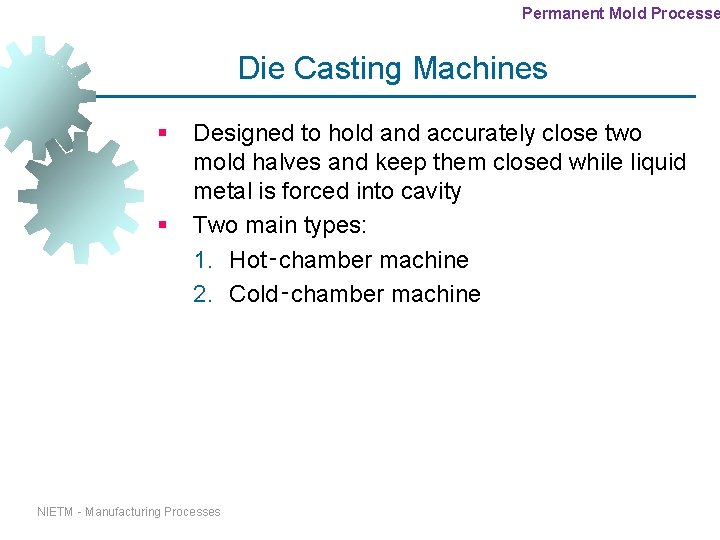 Permanent Mold Processe Die Casting Machines § § Designed to hold and accurately close Permanent Mold Processe Die Casting Machines § § Designed to hold and accurately close