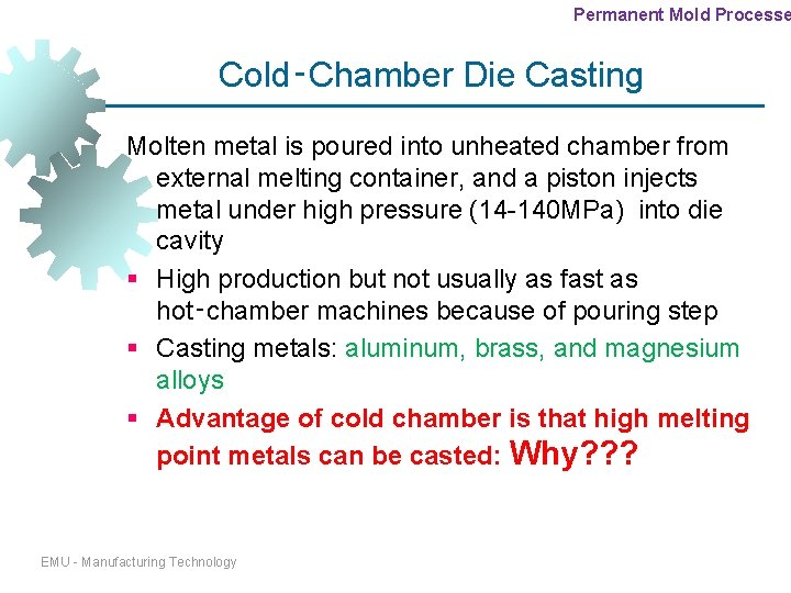 Permanent Mold Processe Cold‑Chamber Die Casting Molten metal is poured into unheated chamber from Permanent Mold Processe Cold‑Chamber Die Casting Molten metal is poured into unheated chamber from