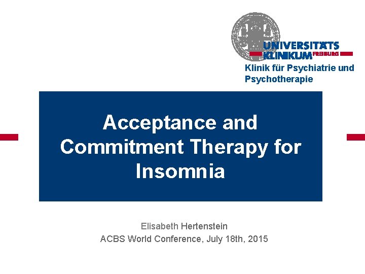 Klinik für Psychiatrie und Psychotherapie Acceptance and Commitment Therapy for Insomnia Elisabeth Hertenstein ACBS