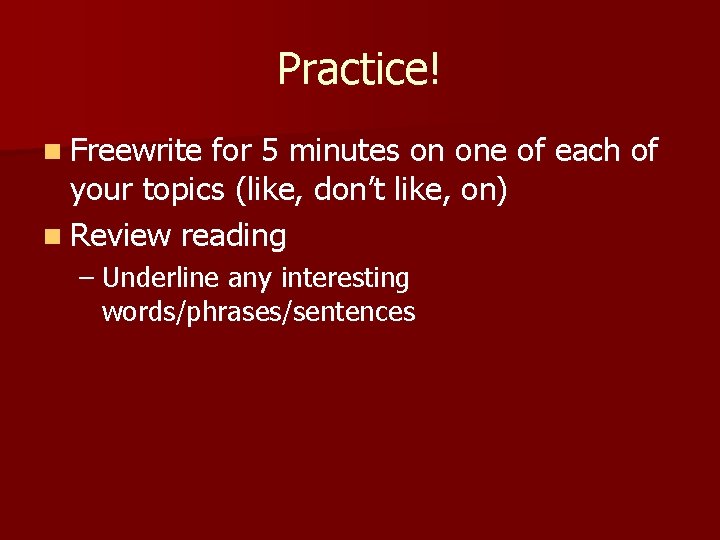 Practice! n Freewrite for 5 minutes on one of each of your topics (like, Practice! n Freewrite for 5 minutes on one of each of your topics (like,