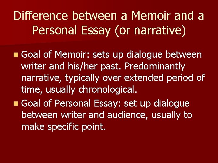 Difference between a Memoir and a Personal Essay (or narrative) n Goal of Memoir: Difference between a Memoir and a Personal Essay (or narrative) n Goal of Memoir: