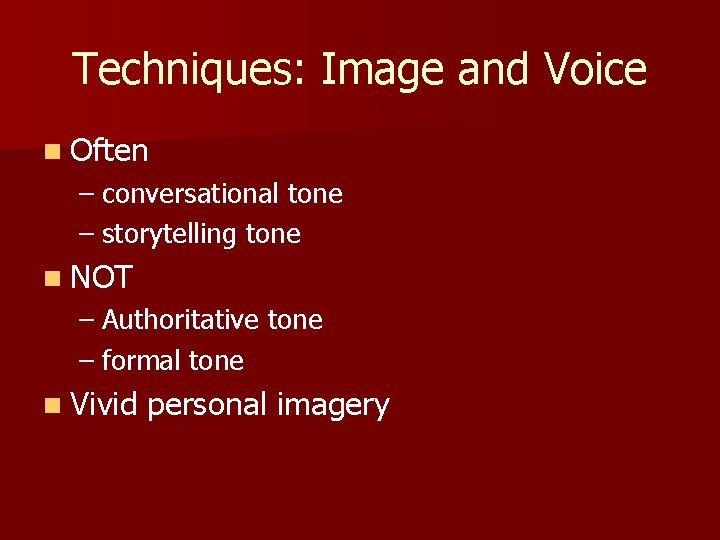 Techniques: Image and Voice n Often – conversational tone – storytelling tone n NOT Techniques: Image and Voice n Often – conversational tone – storytelling tone n NOT