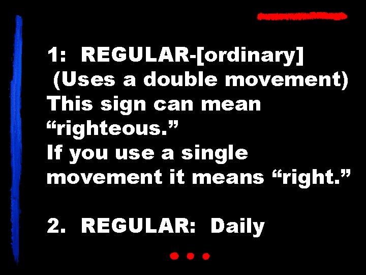 1: REGULAR-[ordinary] (Uses a double movement) This sign can mean “righteous. ” If you