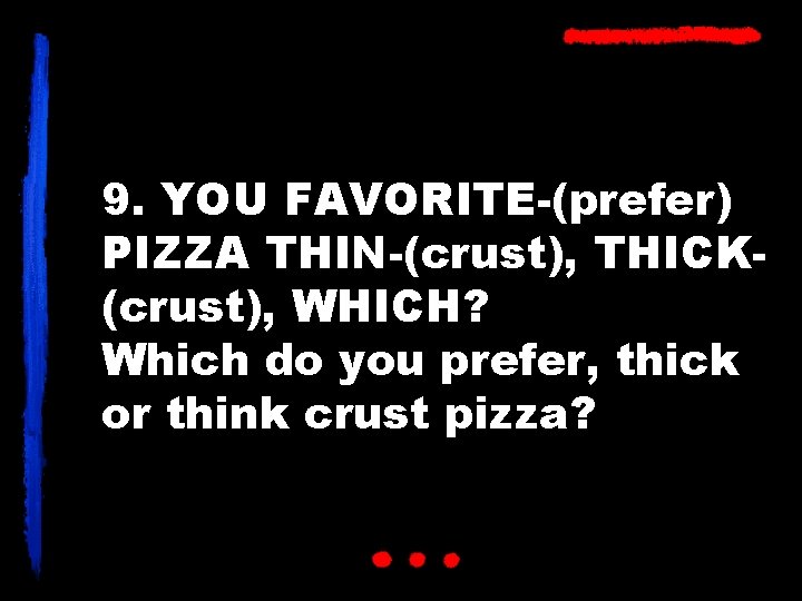 9. YOU FAVORITE-(prefer) PIZZA THIN-(crust), THICK(crust), WHICH? Which do you prefer, thick or think